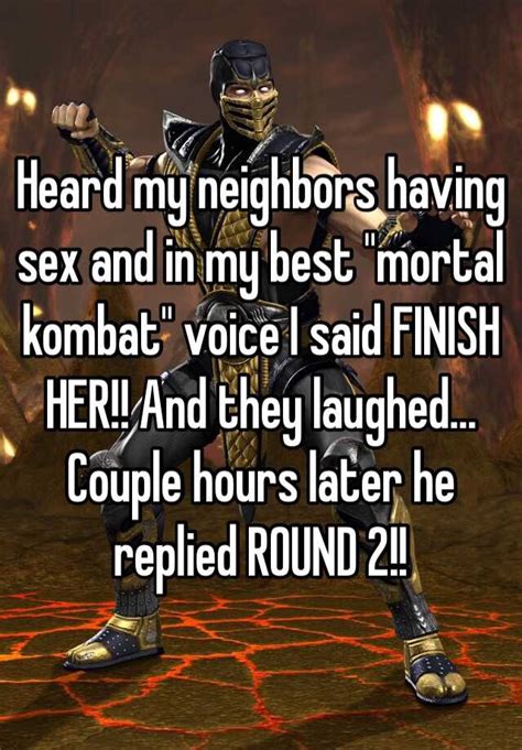 Heard My Neighbors Having Sex And In My Best Mortal Kombat Voice I