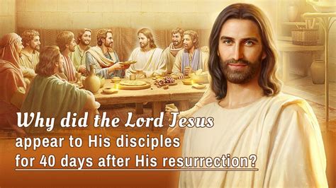 Why Did The Lord Jesus Appear To His Disciples For 40 Days After His