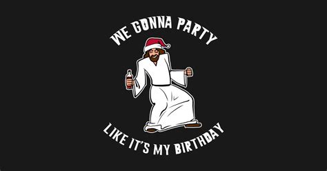 We Gonna Party Like It S My Birthday Shirt Christmas Gift Xmas Holiday