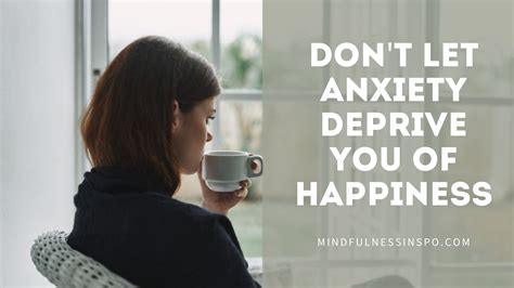 Don T Let Anxiety Deprive You Of Happiness Mindfulness Inspo