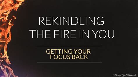 rekindling the fire in you getting your focus back youtube