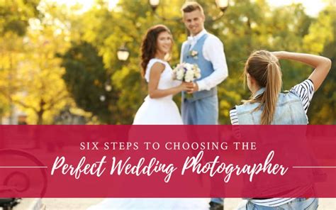 Six Steps To Choosing The Perfect Wedding Photographer