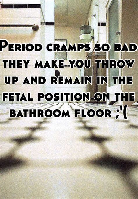 Period Cramps So Bad They Make You Throw Up And Remain In The Fetal Position On The Bathroom