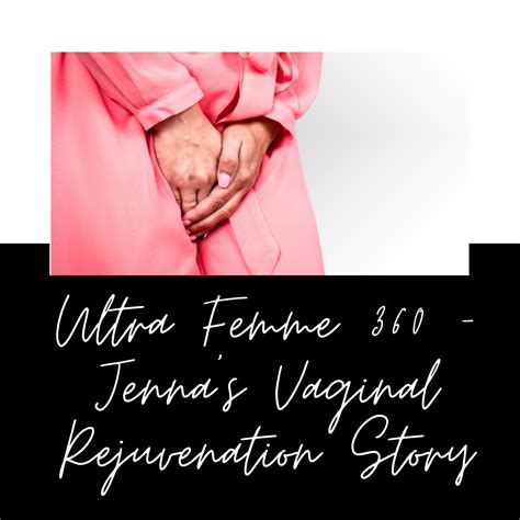 Ultra Femme Jennas Vaginal Rejuvenation Story