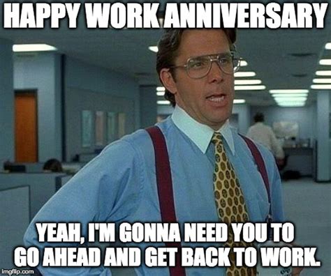 36 work anniversary memes ranked in order of popularity and relevancy. That Would Be Great Meme - Imgflip