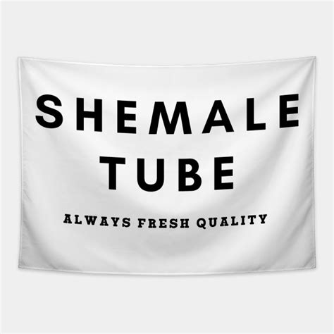 Shemale Tube Always Fresh Quality Shemale Tube Always Fresh Quality Tapestry Teepublic