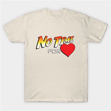 No Time For Love No Time For Heart T Shirt Teepublic