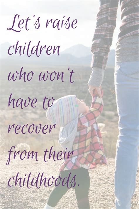 Lets Raise Children Who Wont Have To Recover From Their Childhoods
