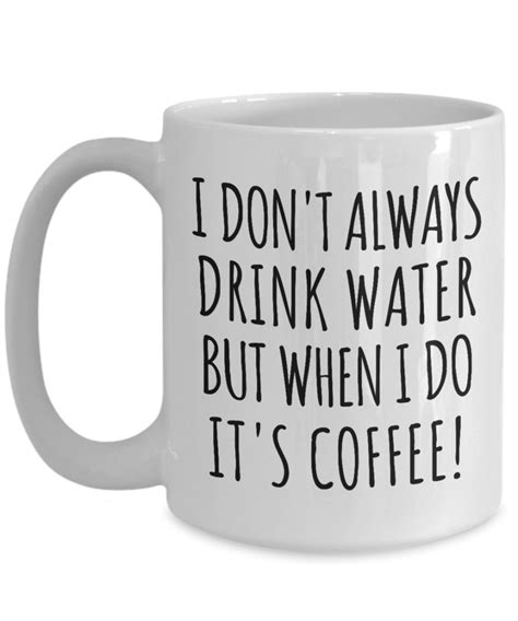 I Dont Always Drink Water But When I Do Its Coffee Funny Etsy