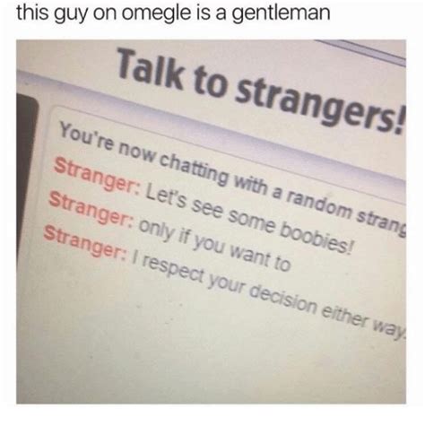 This Guy On Omegle Is A Gentleman Talk To Strangers Youre Now