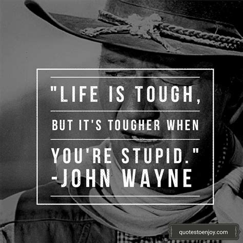 Life Is Tough But Its Tougher If Youre Stupid John Wayne