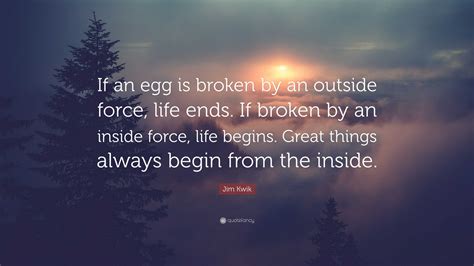 Jim Kwik Quote If An Egg Is Broken By An Outside Force Life Ends If