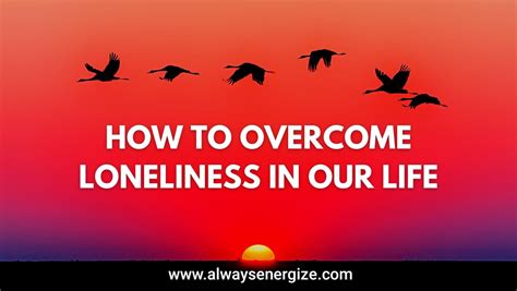 How To Overcome Loneliness In Our Life Always Energize