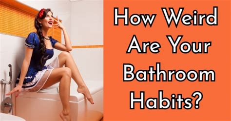 How Weird Are Your Bathroom Habits Getfunwith