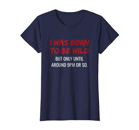 I Was Born To Be Wild But Only Until 9pm Or So Shirts T Shirt Women