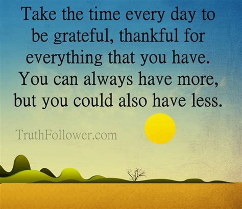Take The Time Every Day To Be Grateful Thankful For Everything That