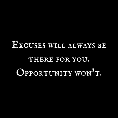 Excuses Will Always Be There For You Opportunity Won T Mindset Made
