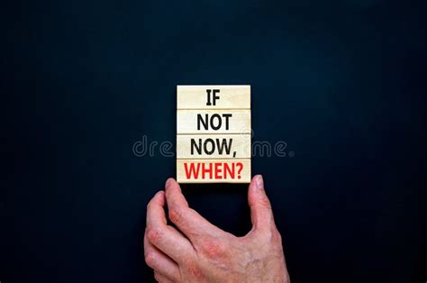 If Not Start Now When Symbol Concept Words If Not Now When On Wooden
