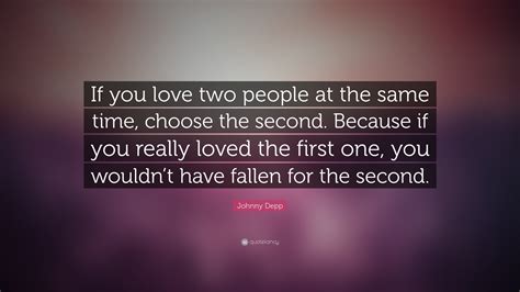 johnny depp quote “if you love two people at the same time choose the second because if you