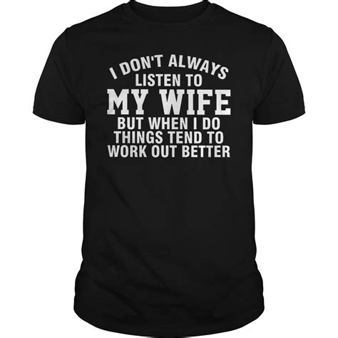 I Don T Always Listen To My Wife T Shirt Hoodie Tank Top Quotes