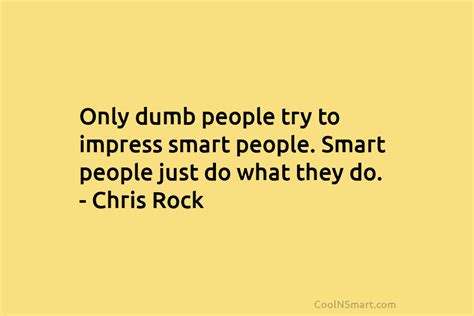 Chris Rock Quote Only Dumb People Try To Impress Smart People Smart