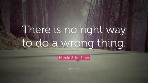 Harold S Kushner Quote “there Is No Right Way To Do A Wrong Thing” 9 Wallpapers Quotefancy