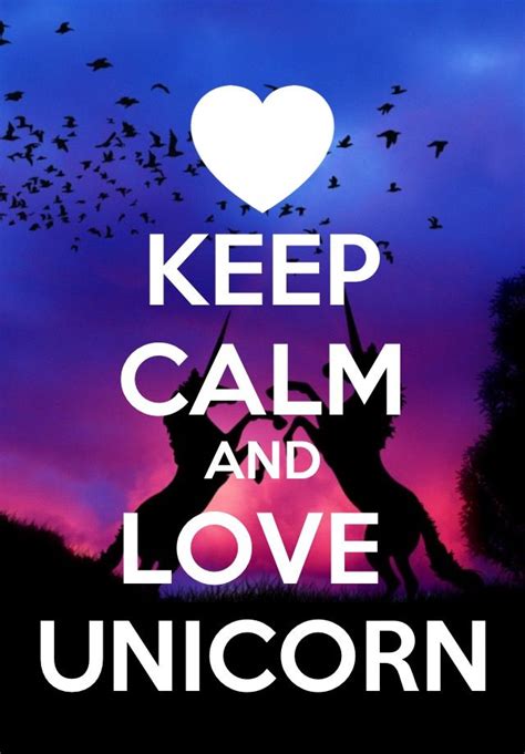 Keep Calm And Love Unicorns Unicorn Quotes Unicorn Life Unicorn Art