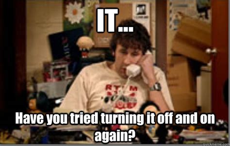 it department have you tried turning it off and on again it crowd quickmeme