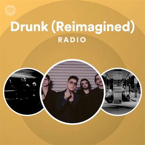 Drunk Reimagined Radio Playlist By Spotify Spotify