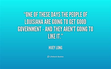 One of these days they will probably get it right, but it's not today, it's not tomorrow, it's not next month. Huey Long Quotes. QuotesGram
