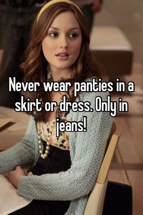 Never Wear Panties In A Skirt Or Dress Only In Jeans