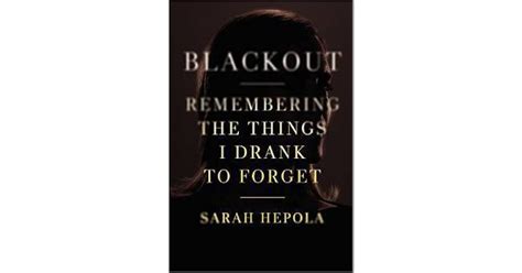 Blackout Remembering The Things I Drank To Forget By Sarah Hepola