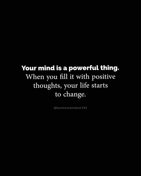 Your Mind Is A Powerful Thing When You Fill It With Positive Thoughts Your Life Starts To