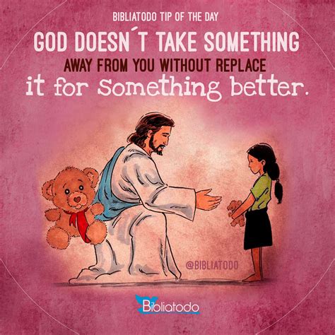 god doesn´t take something away from you without replace it for something better christian