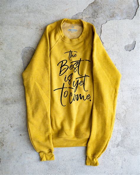The Best Is Yet To Come Adult Sweatshirt In 2020 Sweatshirts Unisex