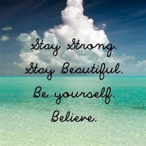 Stay Strong Stay Beautiful Be Yourself Believe