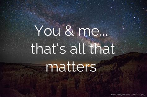 You And Me Thats All That Matters Text Message By Xavier Vazquez