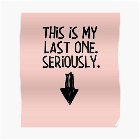This Is My Last One Seriously Poster By Uvprod Redbubble