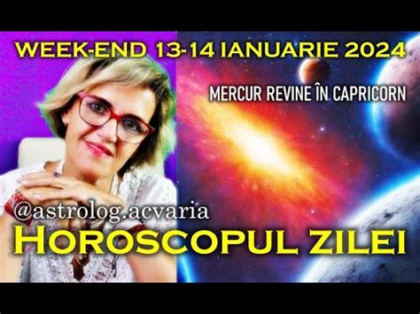 HOROSCOPUL DE WEEK END 13 14 IANUARIE 2024 Cu Astrolog Acvaria YouTube