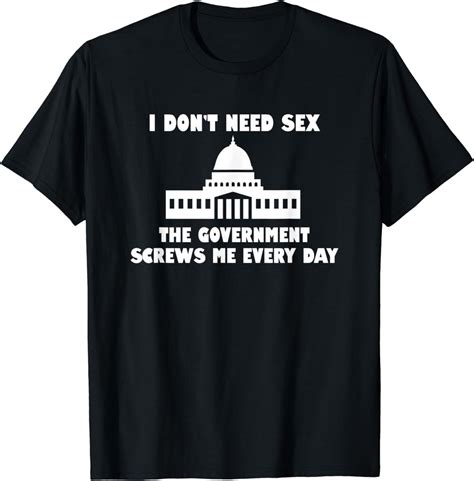 i don t need sex the government screws me every day t shirt t shirt uk clothing