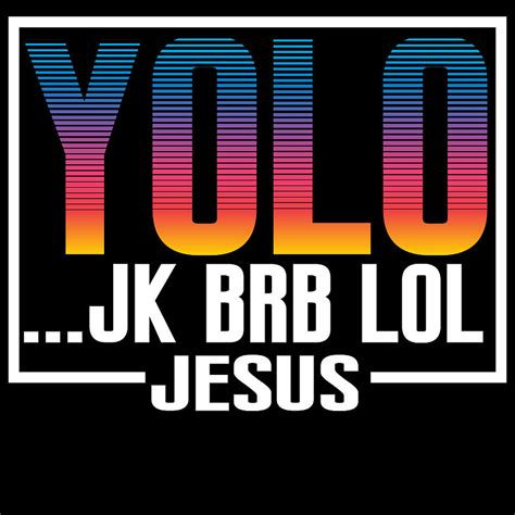 Yolo Jk Brb Lol Jesus Tshirt Design God Faith You Only Live Once