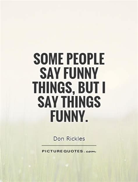Some People Say Funny Things But I Say Things Funny Picture Quotes
