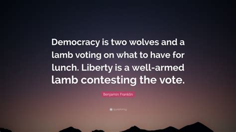 Benjamin Franklin Quote Democracy Is Two Wolves And A Lamb Voting On