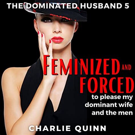 feminized and forced to please my dominant wife and the men von charlie quinn hörbuch download