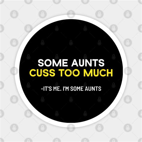 some aunts cuss too much its me i m some aunts some aunts cuss too much magnet teepublic