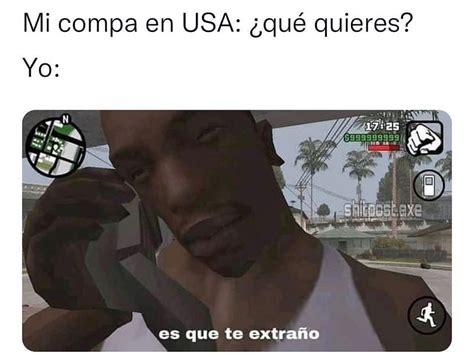 Mi Compa En Usa ¿qué Quieres Yo Es Que Te Extraño Memes