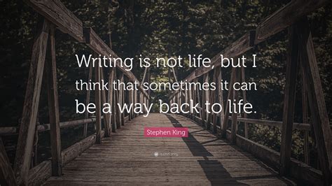 Stephen King Quote Writing Is Not Life But I Think That Sometimes It