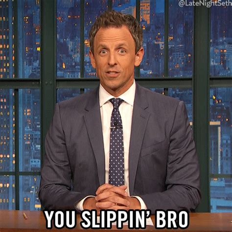 Seth Meyers You Slippin Bro  By Late Night With Seth Meyers Find And Share On Giphy
