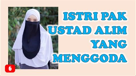 cerita dewasa istri pak uztad alim part 6 youtube