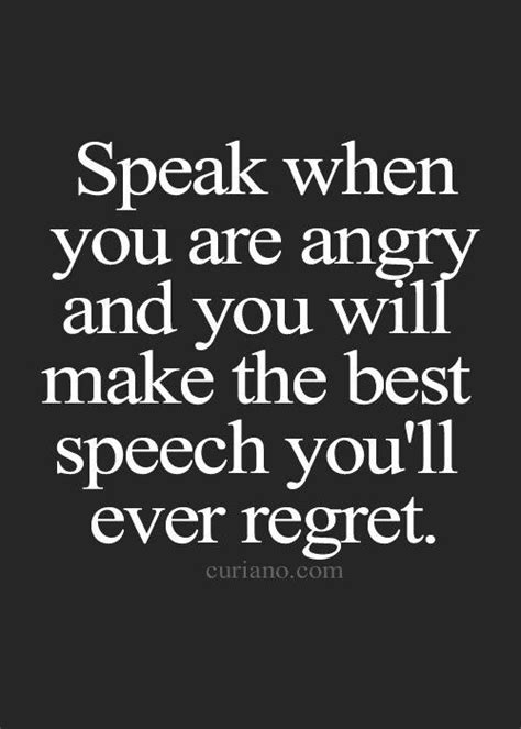 Speak When Youre Angry And You Will Make The Best Speech